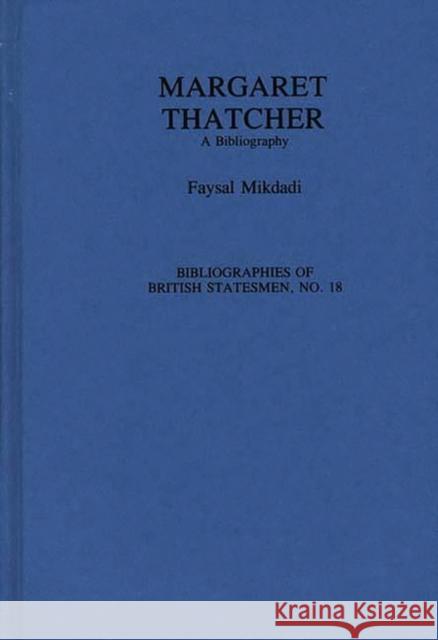 Margaret Thatcher: A Bibliography Mikdadi, Faysal 9780313282881 Greenwood Press