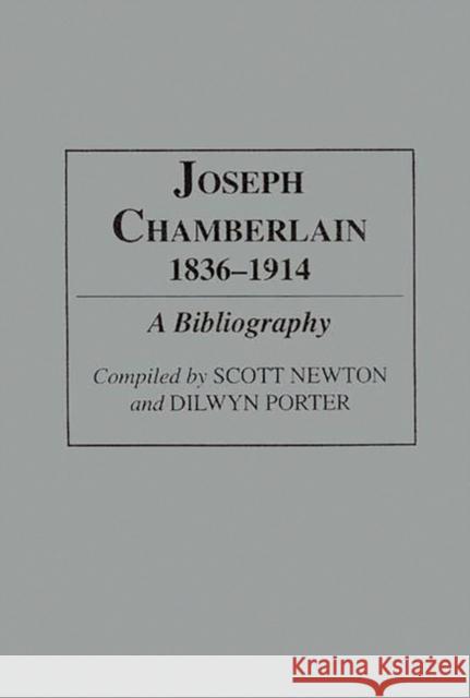 Joseph Chamberlain, 1836-1914: A Bibliography Newton, Scott 9780313282904