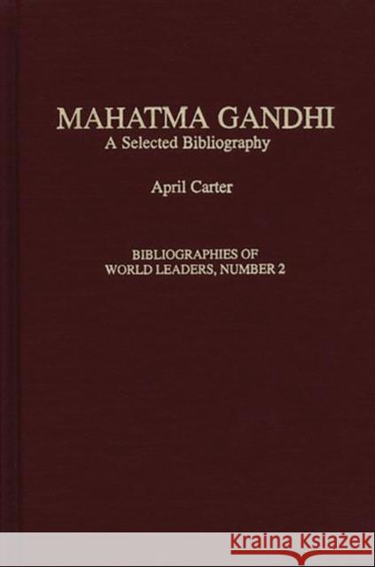 Mahatma Gandhi: A Selected Bibliography Carter, April F. 9780313282966 Greenwood Press
