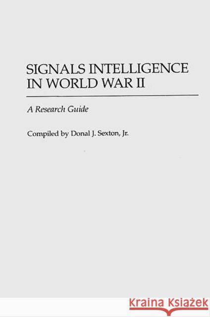Signals Intelligence in World War II: A Research Guide Sexton, Donal J. 9780313283048