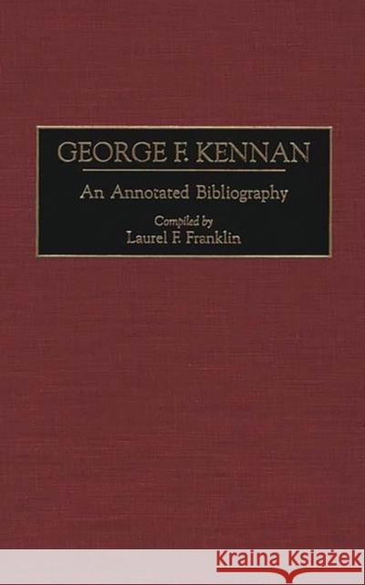 George F. Kennan: An Annotated Bibliography Franklin, Laurel F. 9780313283062 Greenwood Press