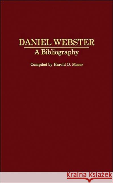 Daniel Webster: A Bibliography Moser, Harold D. 9780313283086 Praeger Publishers