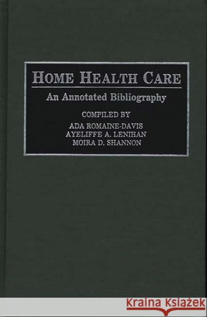 Home Health Care: An Annotated Bibliography Romaine-Davis, Ada 9780313283345