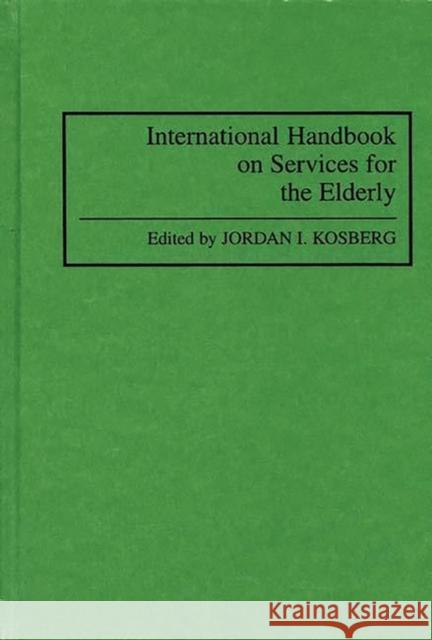 International Handbook on Services for the Elderly Jordan I. Kosberg Jordan I. Kosberg 9780313283383