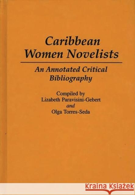 Caribbean Women Novelists: An Annotated Critical Bibliography Paravisini-Gebert, Lizabeth 9780313283420 Greenwood Press
