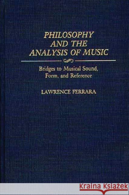 Philosophy and the Analysis of Music: Bridges to Musical Sound, Form, and Reference Ferrara, Lawrence 9780313283451 Greenwood Press