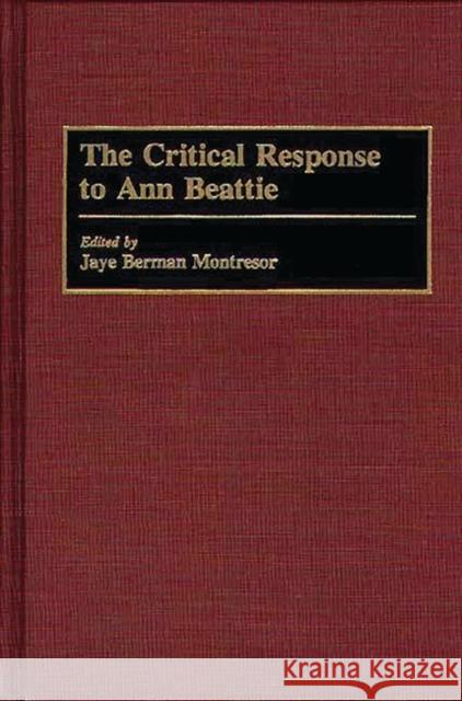 The Critical Response to Ann Beattie Jaye Berman Montresor 9780313283581 Greenwood Press