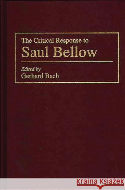 The Critical Response to Saul Bellow Gerhard Bach Gerhard Bach 9780313283703