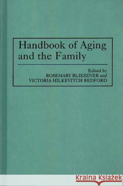 Handbook of Aging and the Family Rosemary H. Blieszner Victoria H. Bedford 9780313283956 Greenwood Press