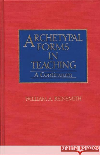 Archetypal Forms in Teaching: A Continuum Reinsmith, William 9780313284052 Greenwood Press