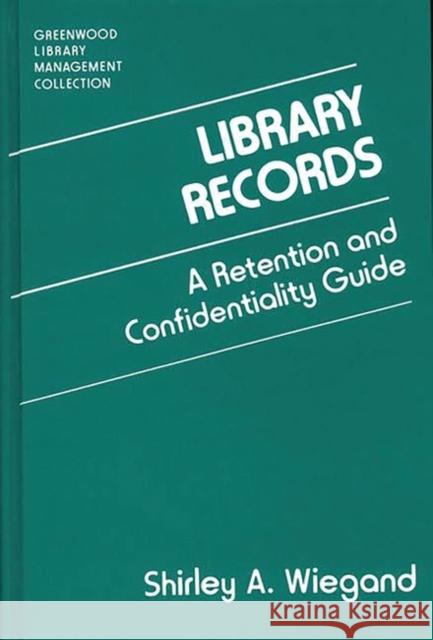 Library Records: A Retention and Confidentiality Guide Wiegand, Shirley A. 9780313284083 Greenwood Press