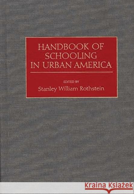 Handbook of Schooling in Urban America Stanley William Rothstein Stanley William Rothstein 9780313284120 Greenwood Press