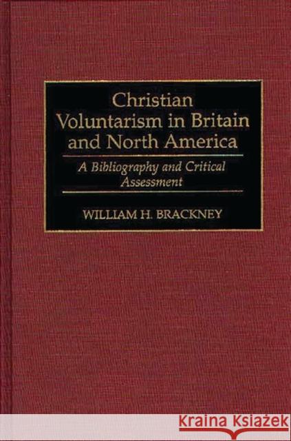 Christian Voluntarism in Britain and North America: A Bibliography and Critical Assessment Brackney, William H. 9780313284212 Greenwood Press