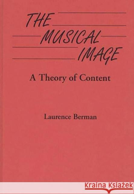 The Musical Image: A Theory of Content Berman, Laurence D. 9780313284342 Greenwood Press