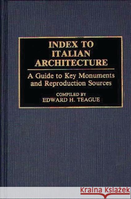 Index to Italian Architecture: A Guide to Key Monuments and Reproduction Sources Teague, Edward H. 9780313284366 Greenwood Press