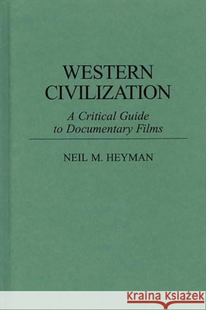 Western Civilization: A Critical Guide to Documentary Films Heyman, Neil 9780313284380
