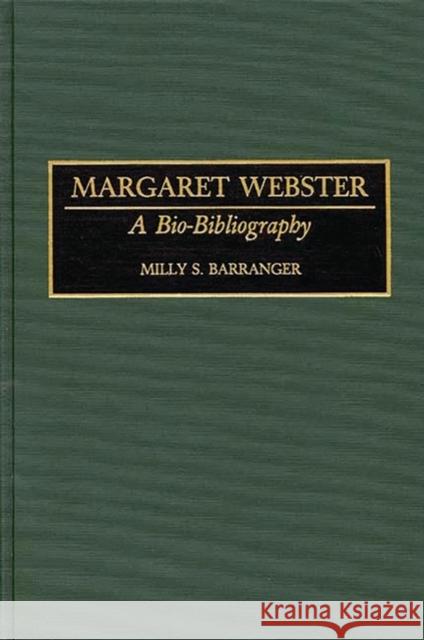 Margaret Webster: A Bio-Bibliography Barranger, Milly S. 9780313284397 Greenwood Press