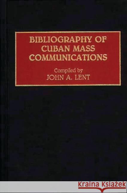 Bibliography of Cuban Mass Communications John A. Lent 9780313284557 Greenwood Press