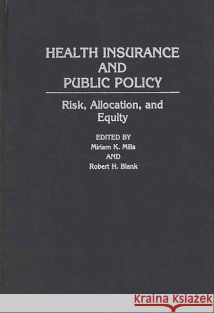 Health Insurance and Public Policy: Risk, Allocation, and Equity Mills, Miriam K. 9780313284656 Greenwood Press