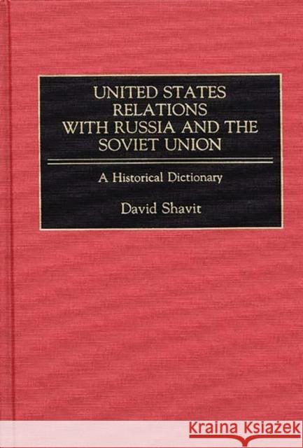 United States Relations with Russia and the Soviet Union: A Historical Dictionary Shavit, David 9780313284694 Greenwood Press