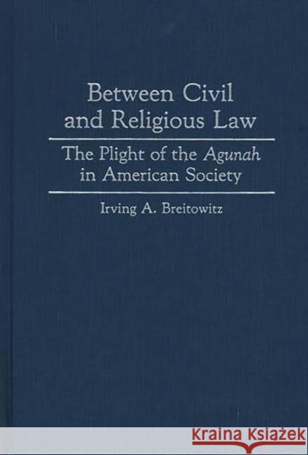 Between Civil and Religious Law: The Plight of the Agunah in American Society Breitowitz, Irving A. 9780313284717 Greenwood Press