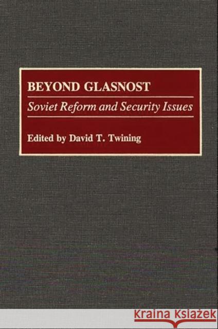Beyond Glasnost: Soviet Reform and Security Issues Twining, David T. 9780313284731 Greenwood Press