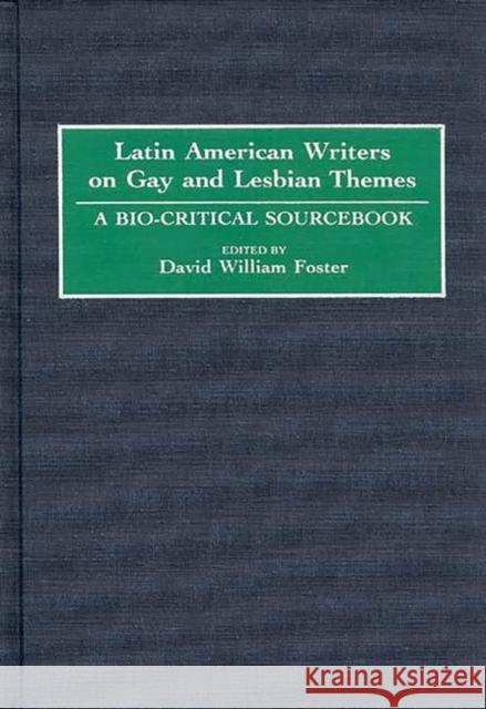 Latin American Writers on Gay and Lesbian Themes: A Bio-Critical Sourcebook Foster, David William 9780313284793