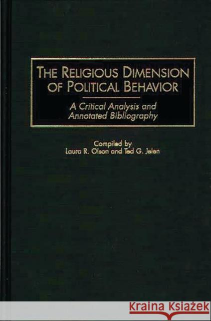 The Religious Dimension of Political Behavior: A Critical Analysis and Annotated Bibliography Jelen, Ted G. 9780313284847 Greenwood Press