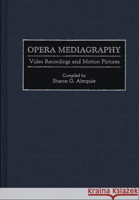 Opera Mediagraphy: Video Recordings and Motion Pictures Almquist, Sharon G. 9780313284908 Greenwood Press