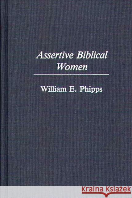 Assertive Biblical Women William E. Phipps 9780313284984 Greenwood Press
