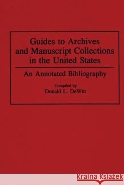 Guides to Archives and Manuscript Collections in the United States: An Annotated Bibliography DeWitt, Donald L. 9780313284991