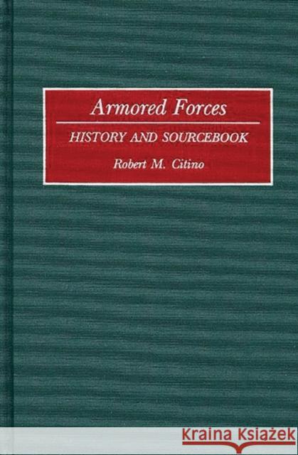 Armored Forces: History and Sourcebook Citino, Robert Michael 9780313285004 Greenwood Press
