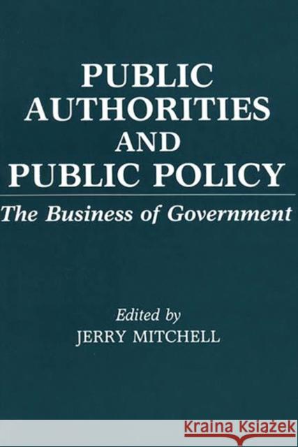 Public Authorities and Public Policy: The Business of Government Unknown 9780313285035 Greenwood Press