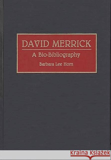 David Merrick: A Bio-Bibliography Horn, Barbara L. 9780313285202 Greenwood Press