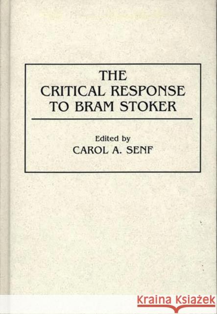 The Critical Response to Bram Stoker Carol A. Senf Carol A. Senf 9780313285271 Greenwood Press