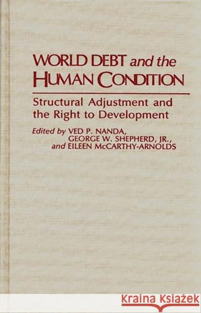 World Debt and the Human Condition: Structural Adjustment and the Right to Development McCarthy-Arnolds, Eileen 9780313285318 Greenwood Press