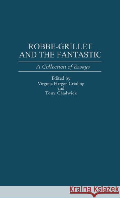 Robbe-Grillet and the Fantastic: A Collection of Essays Chadwick, Anthony R. 9780313285394