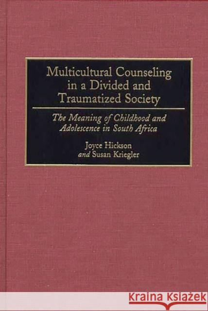 Multicultural Counseling in a Divided and Traumatized Society: The Meaning of Childhood and Adolescence in South Africa Hickson, Joyce 9780313285547 Greenwood Press