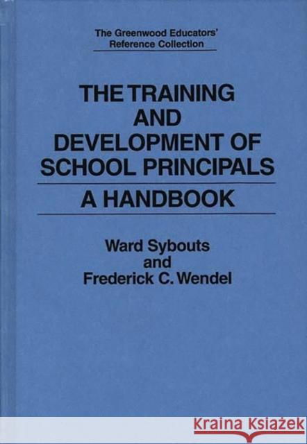 The Training and Development of School Principals: A Handbook Sybouts, Ward 9780313285561