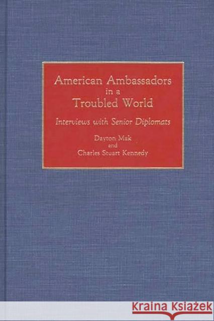 American Ambassadors in a Troubled World: Interviews with Senior Diplomats Mak, Dayton 9780313285585 Greenwood Press