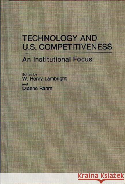 Technology and U.S. Competitiveness: An Institutional Focus Lambright, W. Henry 9780313285608 Greenwood Press