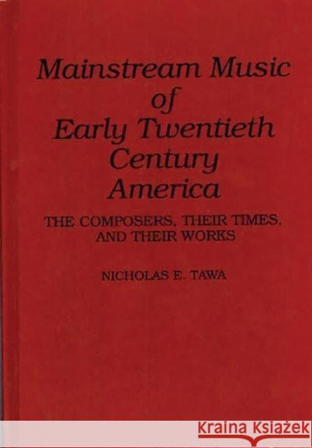 Mainstream Music of Early Twentieth Century America: The Composers, Their Times, and Their Works Tawa, Nicholas E. 9780313285639 Greenwood Press