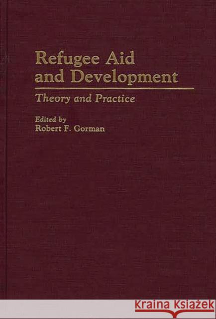 Refugee Aid and Development: Theory and Practice Gorman, Robert F. 9780313285806