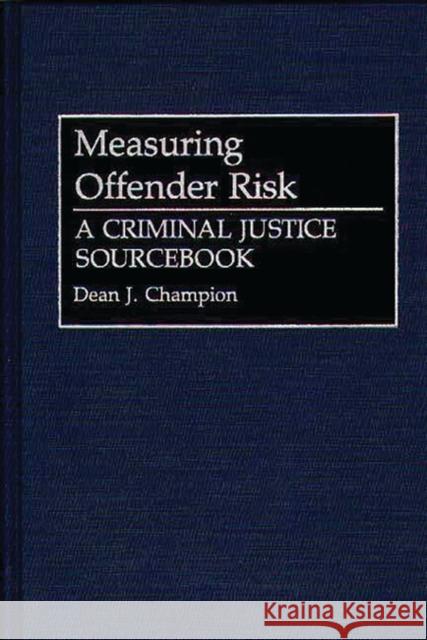 Measuring Offender Risk: A Criminal Justice Sourcebook Champion, Dean John 9780313285936 Greenwood Press