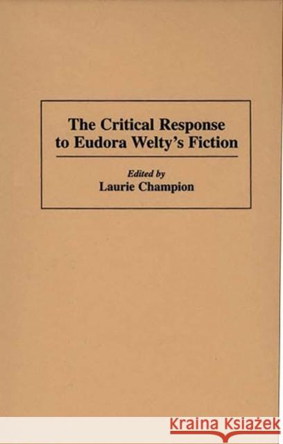 The Critical Response to Eudora Welty's Fiction Laurie Champion 9780313285967 Greenwood Press