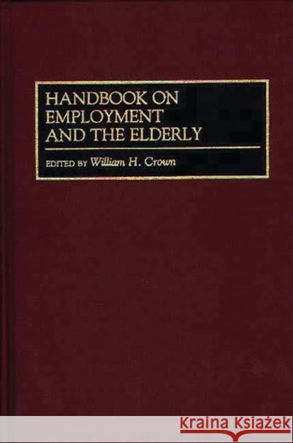 Handbook on Employment and the Elderly William H. Crown 9780313285981 Greenwood Press