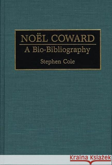 Noel Coward: A Bio-Bibliography Cole, Stephen 9780313285998 Greenwood Press