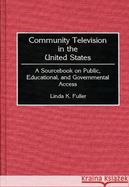 Community Television in the United States: A Sourcebook on Public, Educational, and Governmental Access Fuller, Linda K. 9780313286018 Greenwood Press