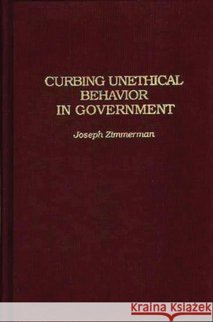 Curbing Unethical Behavior in Government Joseph Francis Zimmerman 9780313286087 Greenwood Press