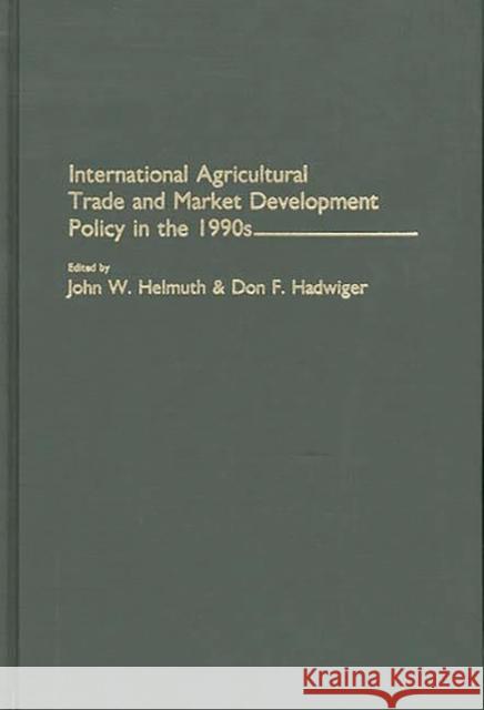 International Agricultural Trade and Market Development Policy in the 1990s John W. Helmuth Don F. Hadwiger John W. Helmuth 9780313286148 Greenwood Press